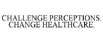 CHALLENGE PERCEPTIONS. CHANGE HEALTHCARE.
