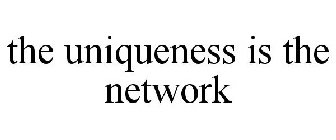 THE UNIQUENESS IS THE NETWORK