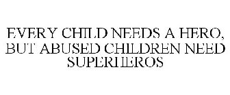 EVERY CHILD NEEDS A HERO, BUT ABUSED CHILDREN NEED SUPERHEROS