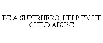 BE A SUPERHERO, HELP FIGHT CHILD ABUSE