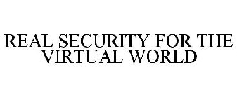 REAL SECURITY FOR THE VIRTUAL WORLD