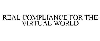 REAL COMPLIANCE FOR THE VIRTUAL WORLD