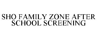 SHO FAMILY ZONE AFTER SCHOOL SCREENING