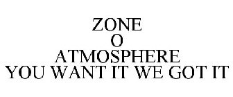 ZONE O ATMOSPHERE YOU WANT IT WE GOT IT