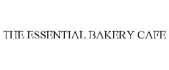 THE ESSENTIAL BAKERY CAFE
