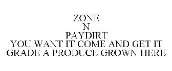 ZONE N PAYDIRT YOU WANT IT COME AND GET IT GRADE A PRODUCE GROWN HERE