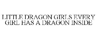 LITTLE DRAGON GIRLS EVERY GIRL HAS A DRAGON INSIDE