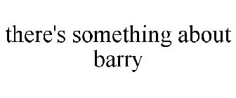 THERE'S SOMETHING ABOUT BARRY
