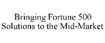 BRINGING FORTUNE 500 SOLUTIONS TO THE MID-MARKET