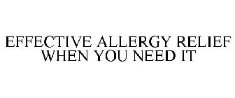 EFFECTIVE ALLERGY RELIEF WHEN YOU NEED IT