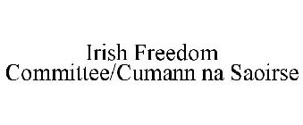 IRISH FREEDOM COMMITTEE/CUMANN NA SAOIRSE