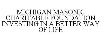 MICHIGAN MASONIC CHARITABLE FOUNDATION INVESTING IN A BETTER WAY OF LIFE