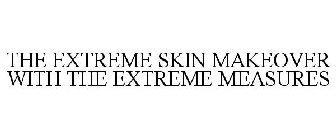 THE EXTREME SKIN MAKEOVER WITH THE EXTREME MEASURES