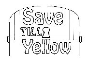 SAVE TILL YELLOW