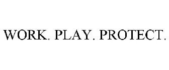 WORK. PLAY. PROTECT.