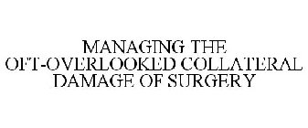 MANAGING THE OFT-OVERLOOKED COLLATERAL DAMAGE OF SURGERY