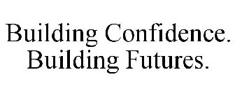 BUILDING CONFIDENCE. BUILDING FUTURES.