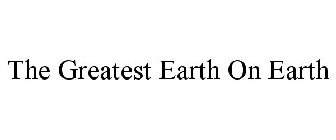 THE GREATEST EARTH ON EARTH