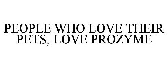 PEOPLE WHO LOVE THEIR PETS, LOVE PROZYME