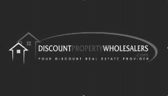 DISCOUNT PROPERTY WHOLESALERS.COM YOUR DISCOUNT REAL ESTATE PROVIDER
