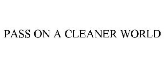 PASS ON A CLEANER WORLD