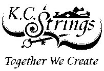 K.C. STRINGS TOGETHER WE CREATE