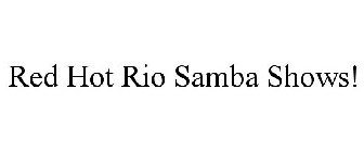 RED HOT RIO SAMBA SHOWS!