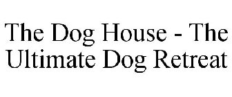 THE DOG HOUSE - THE ULTIMATE DOG RETREAT