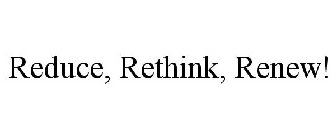 REDUCE, RETHINK, RENEW!