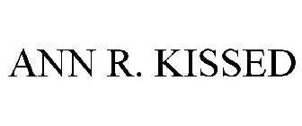ANN R. KISSED