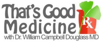 THAT'S GOOD MEDICINE WITH DR. WILLIAM CAMPBELL DOUGLASS MD