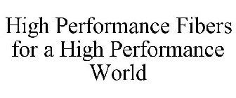 HIGH PERFORMANCE FIBERS FOR A HIGH PERFORMANCE WORLD