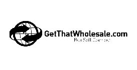 GETTHATWHOLESALE.COM BUY.SELL.CONNECT.