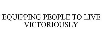 EQUIPPING PEOPLE TO LIVE VICTORIOUSLY