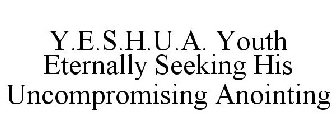 Y.E.S.H.U.A. YOUTH ETERNALLY SEEKING HIS UNCOMPROMISING ANOINTING