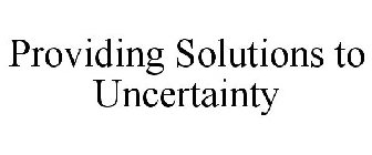 PROVIDING SOLUTIONS TO UNCERTAINTY
