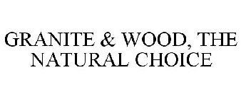 GRANITE & WOOD, THE NATURAL CHOICE