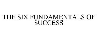 THE SIX FUNDAMENTALS OF SUCCESS