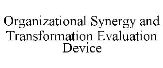 ORGANIZATIONAL SYNERGY AND TRANSFORMATION EVALUATION DEVICE
