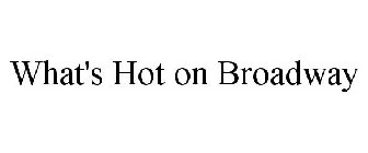 WHAT'S HOT ON BROADWAY