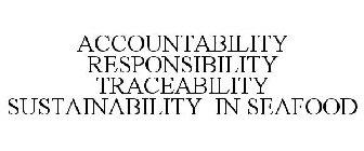 ACCOUNTABILITY RESPONSIBILITY TRACEABILITY SUSTAINABILITY IN SEAFOOD