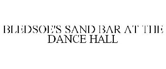 BLEDSOE'S SAND BAR AT THE DANCE HALL