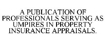 A PUBLICATION OF PROFESSIONALS SERVING AS UMPIRES IN PROPERTY INSURANCE APPRAISALS.