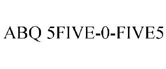 ABQ 5FIVE-0-FIVE5