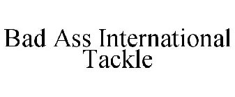 BAD ASS INTERNATIONAL TACKLE