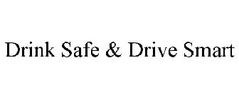 DRINK SAFE & DRIVE SMART