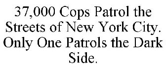 37,000 COPS PATROL THE STREETS OF NEW YORK CITY. ONLY ONE PATROLS THE DARK SIDE.