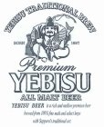 YEBISU TRADITIONAL BREW BORN 1887 PREMIUM YEBISU ALL MALT BEER YEBISU BEER IS A RICH AND MELLOW PREMIUM BEER BREWED FROM 100% FINE MALT AND SELECT HOPS WITH SAPPORO'S TRADITIONAL ART.
