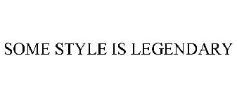 SOME STYLE IS LEGENDARY