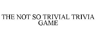 THE NOT SO TRIVIAL TRIVIA GAME